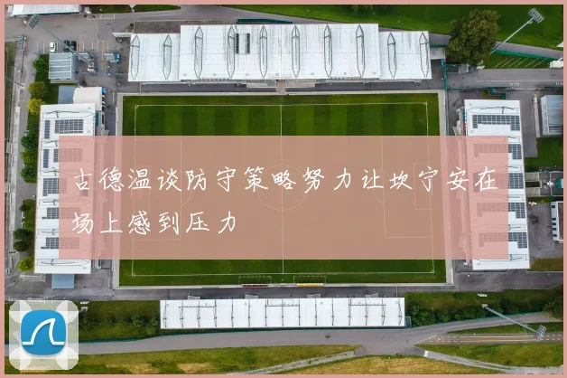 古德温谈防守策略努力让坎宁安在场上感到压力